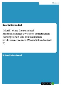 "Musik" ohne Instrumente? Zusammenhänge zwischen ästhetischen Konzeptionen und musikalischen Strukturen erkennen (Musik Sekundarstufe II)