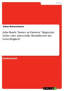 John Rawls "Justice as Fairness". Begrenzte Lehre oder universelle Moraltheorie der Gerechtigkeit?