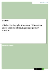 Alkoholabhängigkeit im Alter. Hilfeansätze unter Berücksichtigung geragogischer Ansätze