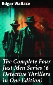 The Complete Four Just Men Series (6 Detective Thrillers in One Edition)