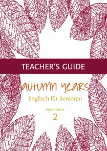 Autumn Years - Englisch für Senioren 2 - Intermediate Learners - Teacher's Guide