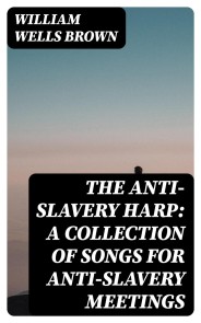 The Anti-slavery Harp: A Collection of Songs for Anti-slavery Meetings