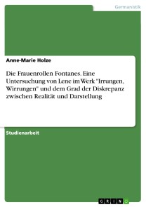 Die Frauenrollen Fontanes. Eine Untersuchung von Lene im Werk "Irrungen, Wirrungen" und dem Grad der Diskrepanz zwischen Realität und Darstellung