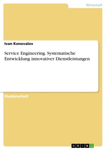 Service Engineering. Systematische Entwicklung innovativer Dienstleistungen