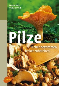 Pilze. Sicher bestimmen, lecker zubereiten