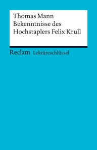 Lektüreschlüssel. Thomas Mann: Bekenntnisse des Hochstaplers Felix Krull