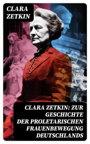 Clara Zetkin: Zur Geschichte der proletarischen Frauenbewegung Deutschlands