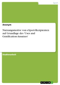 Nutzungsmotive von eSport-Rezipienten auf Grundlage des 'Uses and Gratification-Ansatzes'