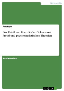 Das Urteil von Franz Kafka. Gelesen mit Freud und psychoanalytischen Theorien