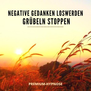 Negative Gedanken loswerden, Grübeln stoppen mit Hypnose