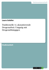 Traditionelle vs. akzeptierende Drogenarbeit. Umgang mit Drogenabhängigen