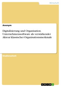 Digitalisierung und Organisation. Unternehmenssoftware als verstärkender Akteur klassischer Organisationsmerkmale