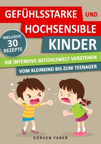 GEFÜHLSSTARKE & HOCHSENSIBLE KINDER - die intensive Gefühlswelt verstehen : vom Kleinkind bis zum Teenager