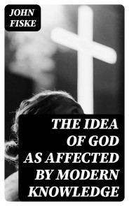 The Idea of God as Affected by Modern Knowledge