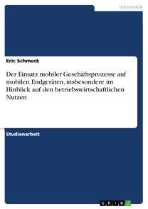 Der Einsatz mobiler Geschäftsprozesse auf mobilen Endgeräten, insbesondere im Hinblick auf den betriebswirtschaftlichen Nutzen