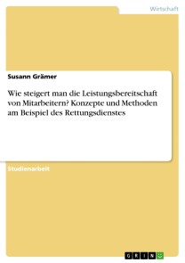 Wie steigert man die Leistungsbereitschaft von Mitarbeitern? Konzepte und Methoden am Beispiel   des Rettungsdienstes