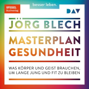 Masterplan Gesundheit. Was Körper und Geist brauchen, um lange jung und fit zu bleiben