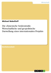 Die chinesische Seidenstraße. Wirtschaftliche und geopolitische Darstellung eines internationalen Projekts