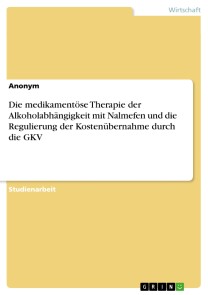 Die medikamentöse Therapie der Alkoholabhängigkeit mit Nalmefen und die Regulierung der Kostenübernahme durch die GKV