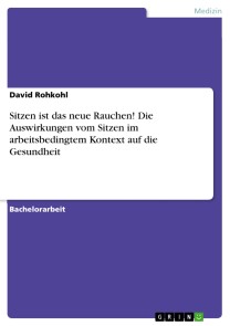 Sitzen ist das neue Rauchen! Die Auswirkungen vom Sitzen im arbeitsbedingtem Kontext auf die Gesundheit