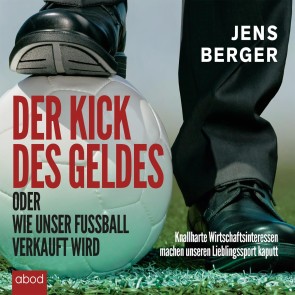 Der Kick des Geldes oder wie unser Fußball verkauft wird