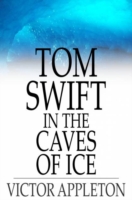 Tom Swift in the Caves of Ice