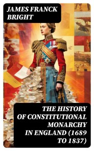 The History of Constitutional Monarchy in England (1689 to 1837)