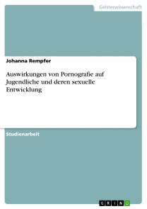 Auswirkungen von Pornografie auf Jugendliche und deren sexuelle Entwicklung