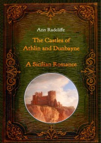 The Castles of Athlin and Dunbayne / A Sicilian Romance. Two Volumes in One