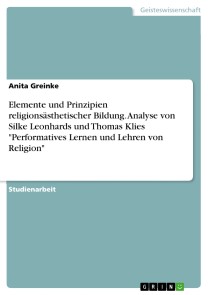 Elemente und Prinzipien religionsästhetischer Bildung. Analyse von Silke Leonhards und Thomas Klies "Performatives Lernen und Lehren von Religion"