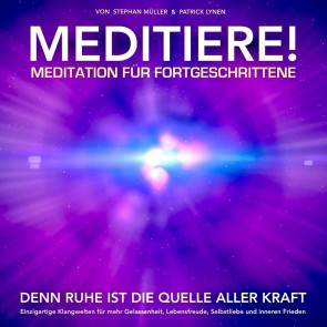 Meditation für Fortgeschrittene: Durch Meditieren und Achtsamkeit Ängste und Stress reduzieren