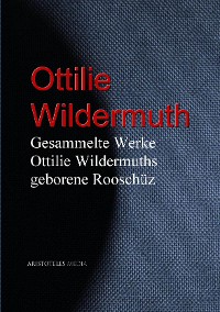 Gesammelte Werke Ottilie Wildermuths geb. Rooschüz