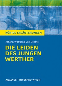 Die Leiden des jungen Werther von Johann Wolfgang von Goethe. Textanalyse und Interpretation mit ausführlicher Inhaltsangabe und Abituraufgaben mit Lösungen