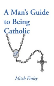 A Man's Guide to Being Catholic