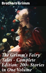 The Grimm's Fairy Tales - Complete Edition: 200+ Stories in One Volume