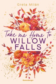 Take Me Home to Willow Falls (knisternde New-Adult-Romance mit wunderschönem Herbst-Setting)