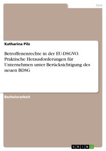 Betroffenenrechte in der EU-DSGVO. Praktische Herausforderungen für Unternehmen unter Berücksichtigung des neuen BDSG