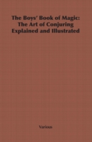 Boys' Book of Magic: The Art of Conjuring Explained and Illustrated