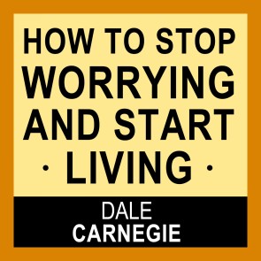 How to Stop Worrying and Start Living