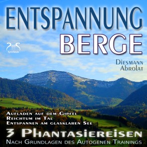 Entspannung "Berge" - Traumhafte Phantasiereisen und Autogenes Training - Aufstieg auf den Gipfel, Reichtum im Tal, Spaziergang zum Bergsee