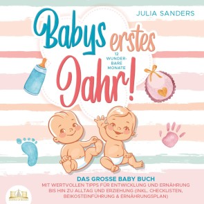 Babys erstes Jahr! 12 wunderbare Monate: Das große Baby Buch mit wertvollen Tipps für Entwicklung und Ernährung bis hin zu Alltag und Erziehung (inkl. Checklisten, Beikosteinführung & Ernährungsplan)