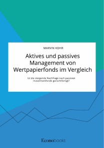 Aktives und passives Management von Wertpapierfonds im Vergleich. Ist die steigende Nachfrage nach passiven Investmentfonds gerechtfertigt?