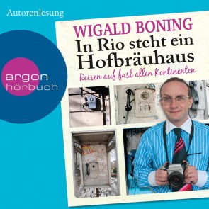 In Rio steht ein Hofbräuhaus - Reisen auf fast allen Kontinenten (Gekürzte Lesung)