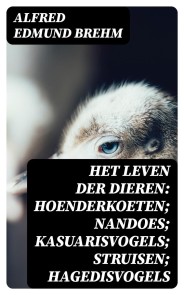 Het Leven der Dieren: Hoenderkoeten; Nandoes; Kasuarisvogels; Struisen; Hagedisvogels