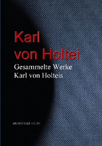 Gesammelte Werke Karl von Holteis