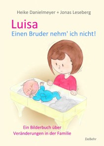 Luisa - Einen Bruder nehm` ich nicht - Ein Bilderbuch über Veränderungen in der Familie