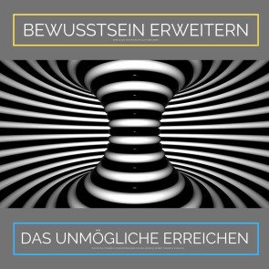 Bewusstsein erweitern. Das Unmögliche erreichen: Ziehe Glück, Wachstum und Fülle in Dein Leben