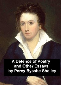 A Defence of Poetry and Other Essays