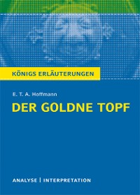 Der goldne Topf von E.T.A. Hoffmann. Textanalyse und Interpretation mit ausführlicher Inhaltsangabe und Abituraufgaben mit Lösungen.