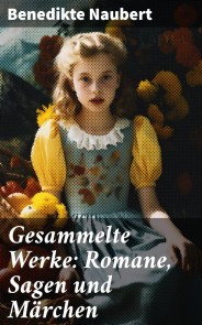 Gesammelte Werke: Romane, Sagen und Märchen